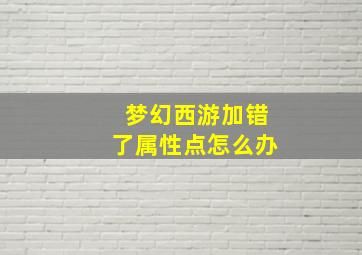 梦幻西游加错了属性点怎么办