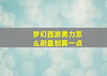 梦幻西游勇力怎么刷最划算一点