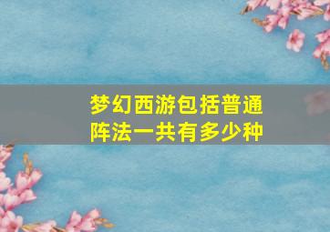 梦幻西游包括普通阵法一共有多少种