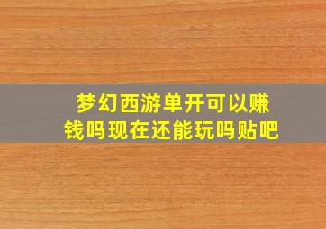 梦幻西游单开可以赚钱吗现在还能玩吗贴吧