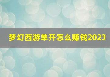 梦幻西游单开怎么赚钱2023