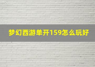 梦幻西游单开159怎么玩好