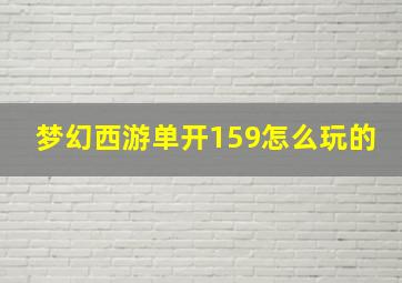 梦幻西游单开159怎么玩的