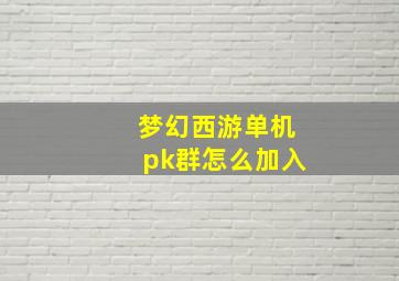 梦幻西游单机pk群怎么加入