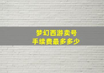 梦幻西游卖号手续费最多多少