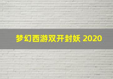 梦幻西游双开封妖 2020