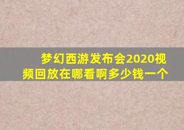 梦幻西游发布会2020视频回放在哪看啊多少钱一个