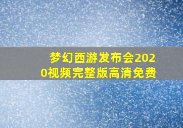 梦幻西游发布会2020视频完整版高清免费