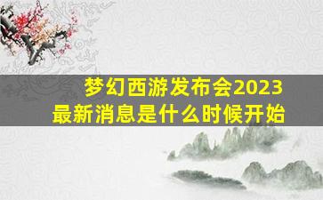 梦幻西游发布会2023最新消息是什么时候开始