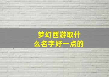 梦幻西游取什么名字好一点的