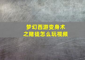 梦幻西游变身术之赌徒怎么玩视频