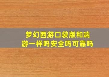 梦幻西游口袋版和端游一样吗安全吗可靠吗