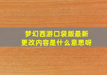 梦幻西游口袋版最新更改内容是什么意思呀