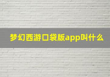 梦幻西游口袋版app叫什么