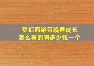 梦幻西游召唤兽成长怎么看的啊多少钱一个