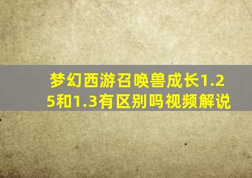 梦幻西游召唤兽成长1.25和1.3有区别吗视频解说