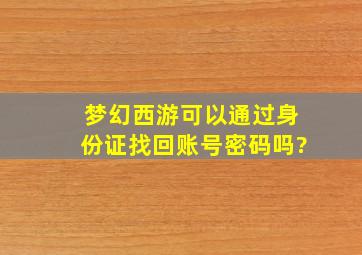 梦幻西游可以通过身份证找回账号密码吗?