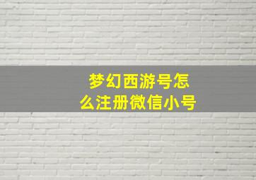 梦幻西游号怎么注册微信小号