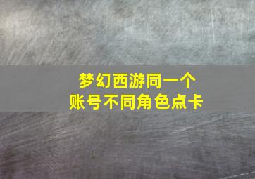 梦幻西游同一个账号不同角色点卡