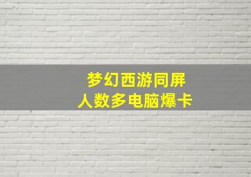 梦幻西游同屏人数多电脑爆卡