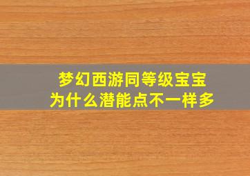 梦幻西游同等级宝宝为什么潜能点不一样多