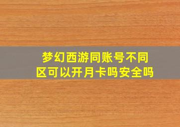 梦幻西游同账号不同区可以开月卡吗安全吗