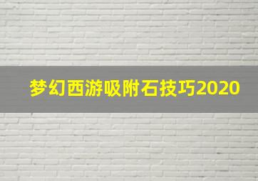 梦幻西游吸附石技巧2020