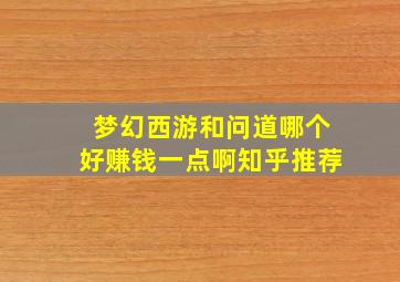 梦幻西游和问道哪个好赚钱一点啊知乎推荐