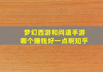 梦幻西游和问道手游哪个赚钱好一点啊知乎