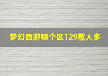 梦幻西游哪个区129散人多