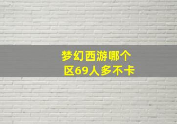 梦幻西游哪个区69人多不卡