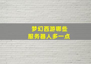 梦幻西游哪些服务器人多一点