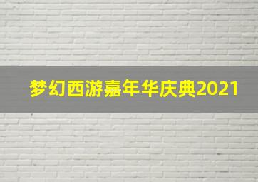 梦幻西游嘉年华庆典2021