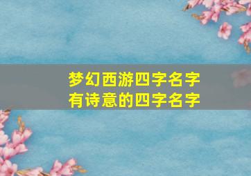 梦幻西游四字名字有诗意的四字名字