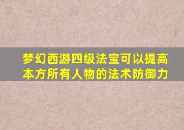 梦幻西游四级法宝可以提高本方所有人物的法术防御力