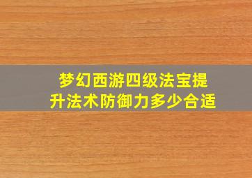 梦幻西游四级法宝提升法术防御力多少合适