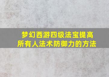 梦幻西游四级法宝提高所有人法术防御力的方法