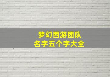 梦幻西游团队名字五个字大全