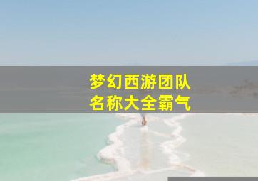 梦幻西游团队名称大全霸气