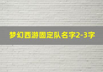 梦幻西游固定队名字2-3字