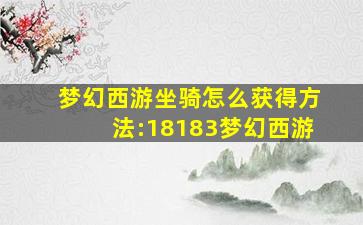 梦幻西游坐骑怎么获得方法:18183梦幻西游