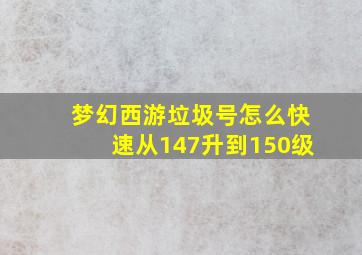 梦幻西游垃圾号怎么快速从147升到150级