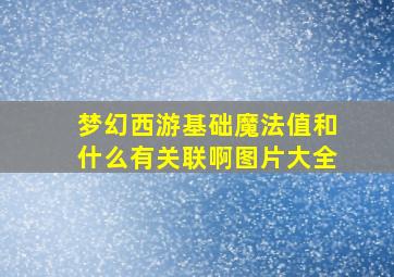 梦幻西游基础魔法值和什么有关联啊图片大全