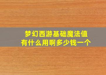 梦幻西游基础魔法值有什么用啊多少钱一个