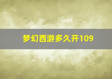 梦幻西游多久开109