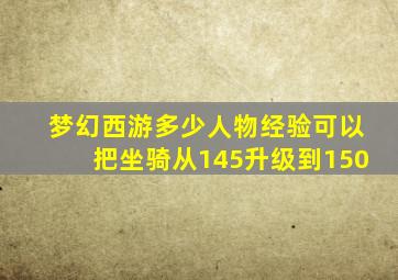 梦幻西游多少人物经验可以把坐骑从145升级到150