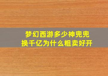 梦幻西游多少神兜兜换千亿为什么粗卖好开