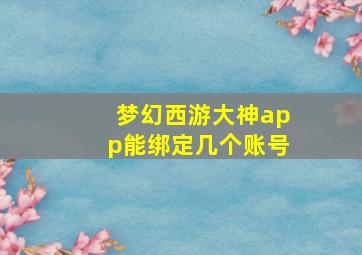 梦幻西游大神app能绑定几个账号