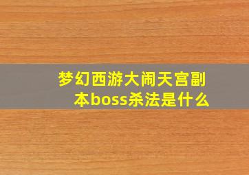 梦幻西游大闹天宫副本boss杀法是什么