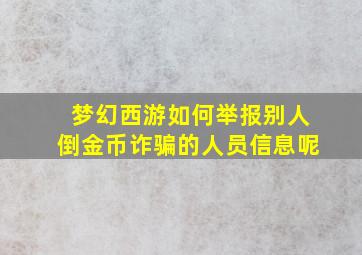 梦幻西游如何举报别人倒金币诈骗的人员信息呢